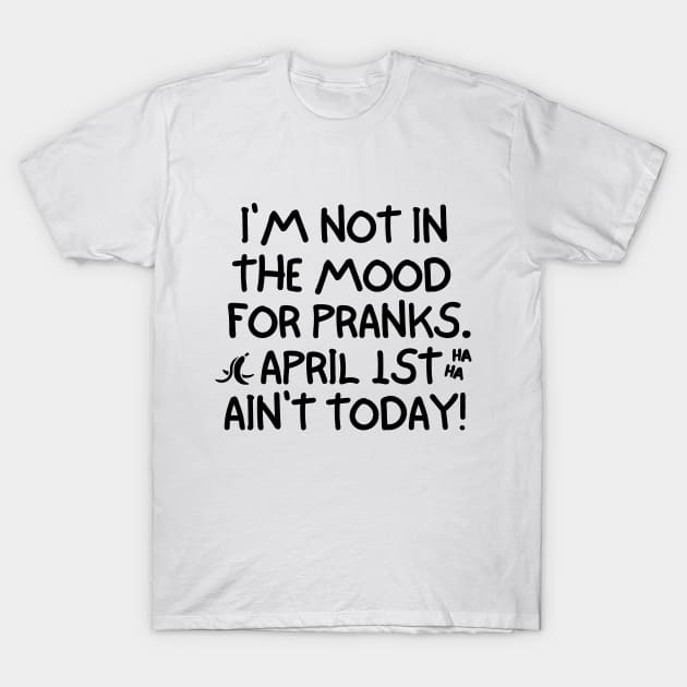 April 1st ain't today! T-Shirt by mksjr